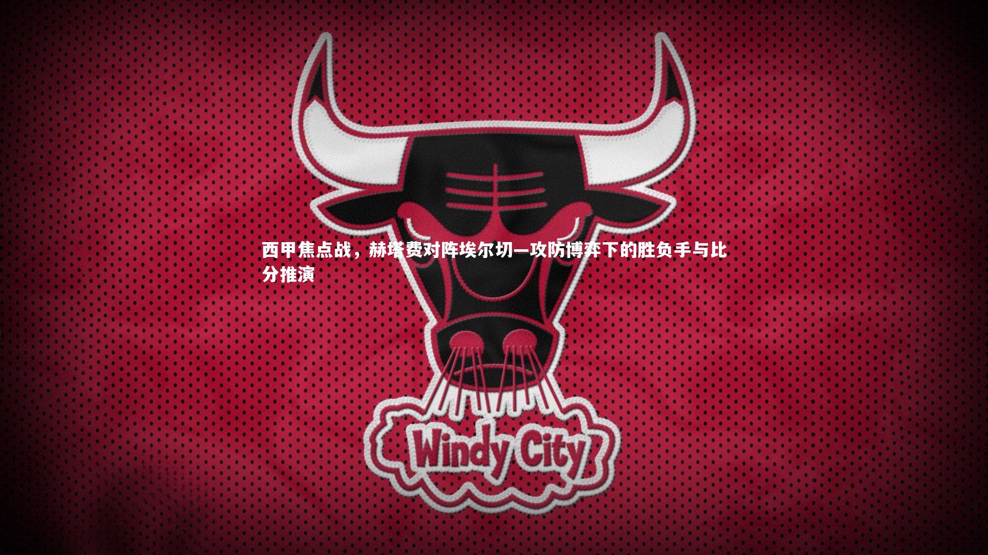 西甲焦点战,赫塔费对阵埃尔切—攻防博弈下的胜负手与比分推演